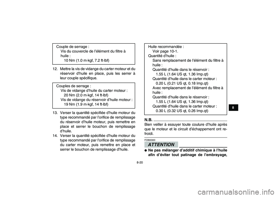 YAMAHA YFZ450 2009 Notices Demploi (in French)
8-20
1
2
3
4
5
6
78
9
10
11
12. Mettre la vis de vidange du carter moteur et du
réservoir d’huile en place, puis les serrer à
leur couple spécifique.
13. Verser la quantité spécifiée d’ YAMAHA YFZ450 2009 Notices Demploi (in French)
8-20
1
2
3
4
5
6
78
9
10
11
12. Mettre la vis de vidange du carter moteur et du
réservoir d’huile en place, puis les serrer à
leur couple spécifique.
13. Verser la quantité spécifiée d’