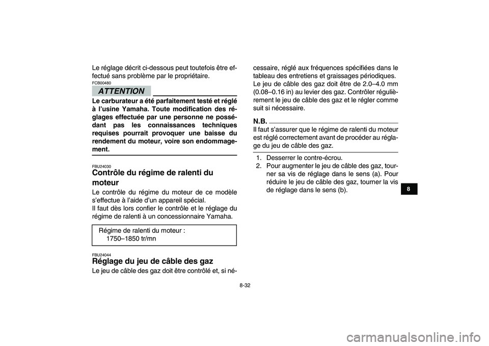 YAMAHA YFZ450 2009 Notices Demploi (in French)
8-32
1
2
3
4
5
6
78
9
10
11
Le réglage décrit ci-dessous peut toutefois être ef-
fectué sans problème par le propriétaire.
ATTENTION
FCB00480
Le carburateur a été parfaitement testé YAMAHA YFZ450 2009 Notices Demploi (in French)
8-32
1
2
3
4
5
6
78
9
10
11
Le réglage décrit ci-dessous peut toutefois être ef-
fectué sans problème par le propriétaire.
ATTENTION
FCB00480
Le carburateur a été parfaitement testé