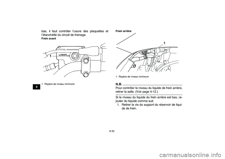 YAMAHA YFZ450 2009 Notices Demploi (in French)
8-35
1
2
3
4
5
6
78
9
10
11
bas, il faut contrôler l’usure des plaquettes et
l’étanchéité du circuit de freinage.
Frein avantFrein arrière
N.B.
Pour contrôler le niveau du liquide de YAMAHA YFZ450 2009 Notices Demploi (in French)
8-35
1
2
3
4
5
6
78
9
10
11
bas, il faut contrôler l’usure des plaquettes et
l’étanchéité du circuit de freinage.
Frein avantFrein arrière
N.B.
Pour contrôler le niveau du liquide de