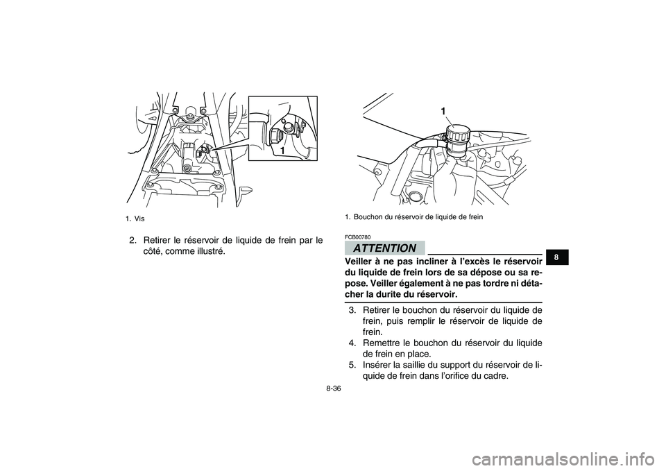YAMAHA YFZ450 2009  Notices Demploi (in French)  
8-36 
1
2
3
4
5
6
78
9
10
11
 
2. Retirer le réservoir de liquide de frein par le
côté, comme illustré.ATTENTION 
FCB00780  
Veiller à ne pas incliner à l’excès le réservoir
du liquide de 