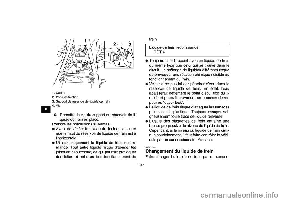 YAMAHA YFZ450 2009  Notices Demploi (in French)  
8-37 
1
2
3
4
5
6
78
9
10
11
 
6. Remettre la vis du support du réservoir de li-
quide de frein en place.
Prendre les précautions suivantes : 
 
Avant de vérifier le niveau du liquide, s’assur