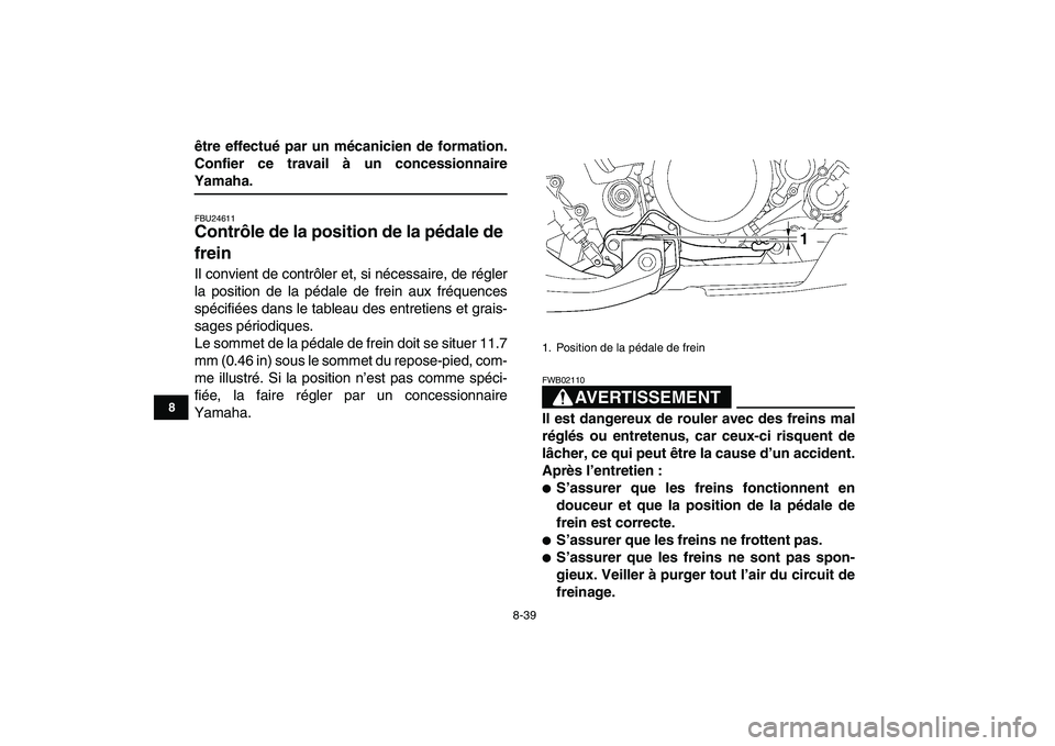YAMAHA YFZ450 2009  Notices Demploi (in French)  
8-39 
1
2
3
4
5
6
78
9
10
11
 
être effectué par un mécanicien de formation.
Confier ce travail à un concessionnaire 
Yamaha. 
FBU24611 
Contrôle de la position de la pédale de 
frein  
Il con