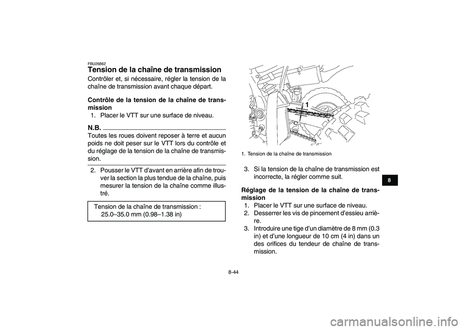 YAMAHA YFZ450 2009  Notices Demploi (in French)  
8-44 
1
2
3
4
5
6
78
9
10
11
 
FBU26862 
Tension de la chaîne de transmission  
Contrôler et, si nécessaire, régler la tension de la
chaîne de transmission avant chaque départ. 
Contrôle de l