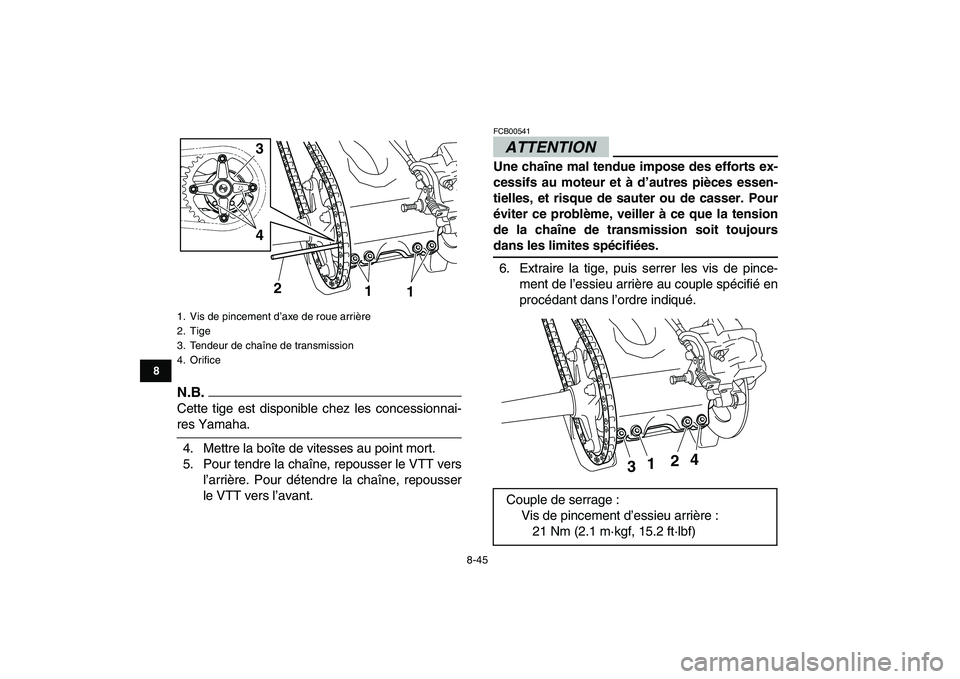 YAMAHA YFZ450 2009  Notices Demploi (in French)  
8-45 
1
2
3
4
5
6
78
9
10
11
N.B.
 
Cette tige est disponible chez les concessionnai- 
res Yamaha.
4. Mettre la boîte de vitesses au point mort.
5. Pour tendre la chaîne, repousser le VTT vers
l