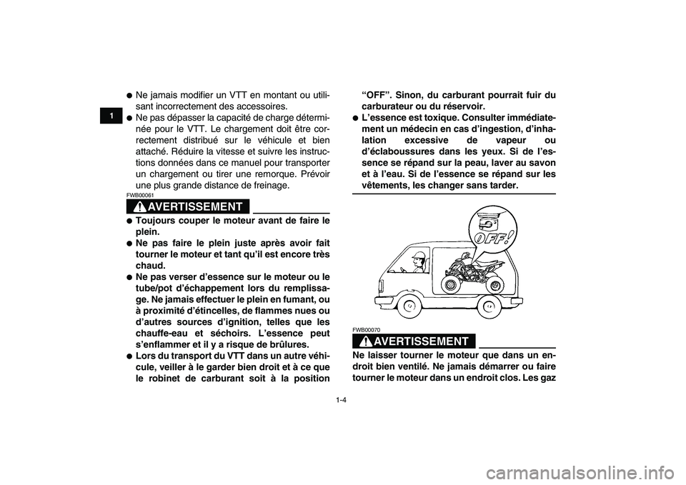YAMAHA YFZ450 2009  Notices Demploi (in French)  
1-4 
1
2
3
4
5
6
7
8
9
10
11
 
 
Ne jamais modifier un VTT en montant ou utili-
sant incorrectement des accessoires. 
 
Ne pas dépasser la capacité de charge détermi-
née pour le VTT. Le charg