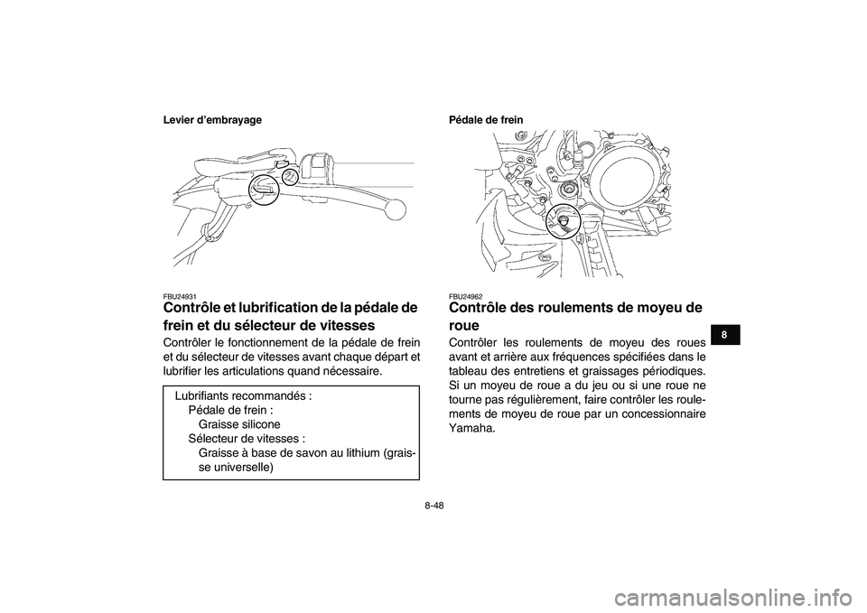 YAMAHA YFZ450 2009  Notices Demploi (in French)  
8-48 
1
2
3
4
5
6
78
9
10
11
Levier d’embrayage
 
FBU24931 
Contrôle et lubrification de la pédale de 
frein et du sélecteur de vitesses  
Contrôler le fonctionnement de la pédale de frein
et