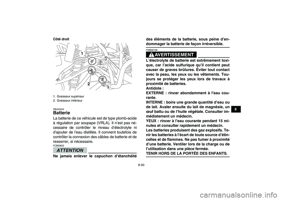 YAMAHA YFZ450 2009  Notices Demploi (in French)  
8-50 
1
2
3
4
5
6
78
9
10
11
Côté droit
 
FBU25224 
Batterie  
La batterie de ce véhicule est de type plomb-acide
à régulation par soupape (VRLA). Il n’est pas né-
cessaire de contrôler le 
