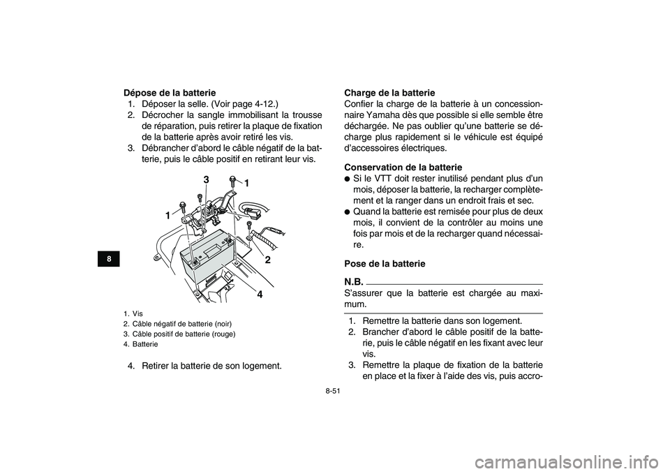 YAMAHA YFZ450 2009  Notices Demploi (in French)  
8-51 
1
2
3
4
5
6
78
9
10
11
 
Dépose de la batterie 
1. Déposer la selle. (Voir page 4-12.)
2. Décrocher la sangle immobilisant la trousse
de réparation, puis retirer la plaque de fixation
de l