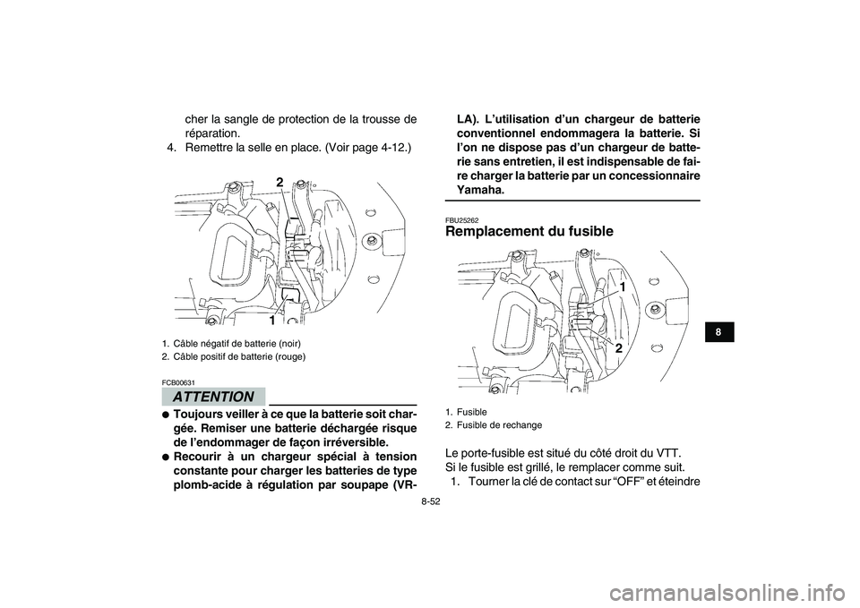 YAMAHA YFZ450 2009  Notices Demploi (in French)  
8-52 
1
2
3
4
5
6
78
9
10
11
 
cher la sangle de protection de la trousse de
réparation. 
4. Remettre la selle en place. (Voir page 4-12.)
ATTENTION
 
FCB00631  
 
Toujours veiller à ce que la ba