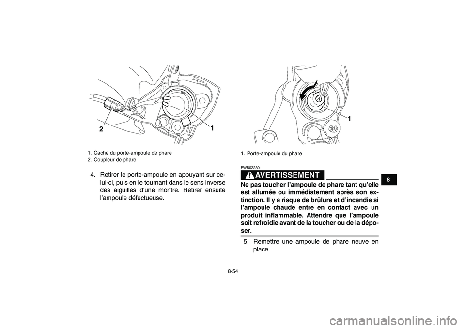 YAMAHA YFZ450 2009  Notices Demploi (in French)  
8-54 
1
2
3
4
5
6
78
9
10
11
 
4. Retirer le porte-ampoule en appuyant sur ce-
lui-ci, puis en le tournant dans le sens inverse
des aiguilles d’une montre. Retirer ensuite
l’ampoule défectueuse