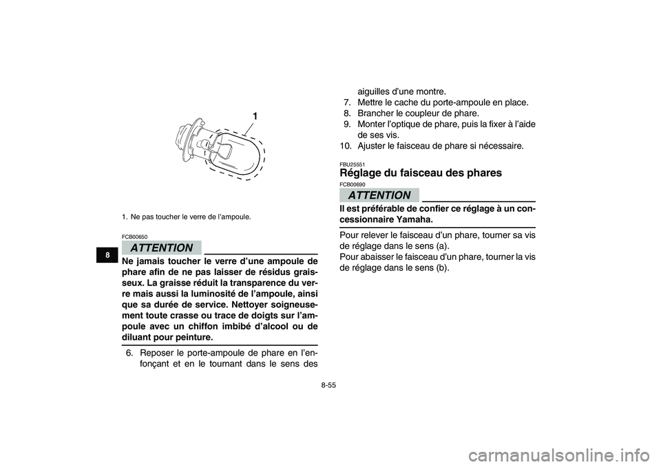 YAMAHA YFZ450 2009  Notices Demploi (in French)  
8-55 
1
2
3
4
5
6
78
9
10
11
ATTENTION
 
FCB00650  
Ne jamais toucher le verre d’une ampoule de
phare afin de ne pas laisser de résidus grais-
seux. La graisse réduit la transparence du ver-
re 
