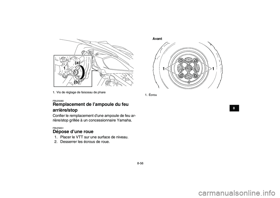 YAMAHA YFZ450 2009  Notices Demploi (in French)  
8-56 
1
2
3
4
5
6
78
9
10
11
 
FBU25580 
Remplacement de l’ampoule du feu 
arrière/stop  
Confier le remplacement d’une ampoule de feu ar-
rière/stop grillée à un concessionnaire Yamaha. 
FB
