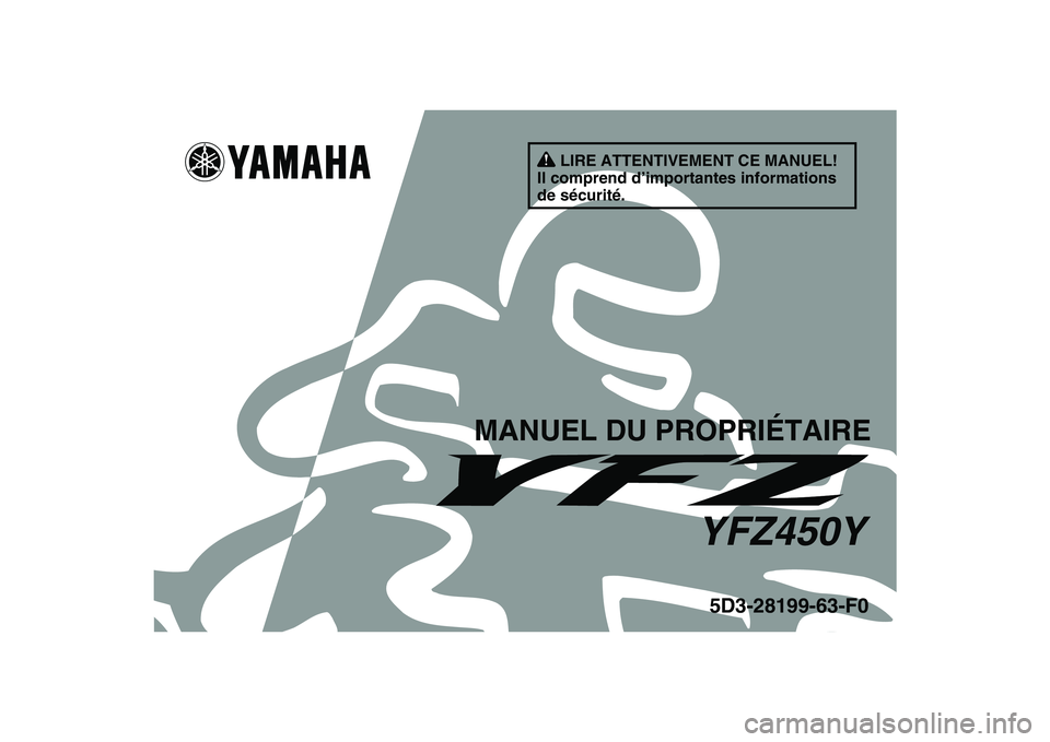 YAMAHA YFZ450 2009 Notices Demploi (in French)
This A
5D3-28199-63-F0YFZ450Y
MANUEL DU PROPRIÉTAIRE
LIRE ATTENTIVEMENT CE MANUEL!
Il comprend d’importantes informations
de sécurité. YAMAHA YFZ450 2009 Notices Demploi (in French)
This A
5D3-28199-63-F0YFZ450Y
MANUEL DU PROPRIÉTAIRE
LIRE ATTENTIVEMENT CE MANUEL!
Il comprend d’importantes informations
de sécurité.
