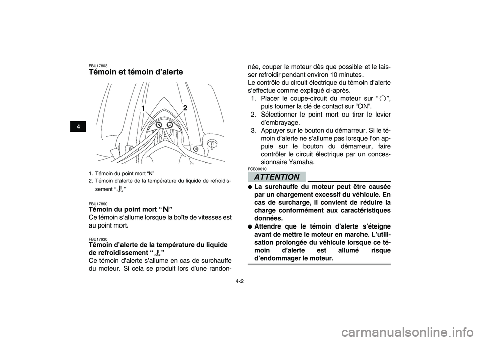 YAMAHA YFZ450 2009  Notices Demploi (in French)  
4-2 
1
2
34
5
6
7
8
9
10
11
 
FBU17803 
Témoin et témoin d’alerte  
FBU17860 
Témoin du point mort “”  
Ce témoin s’allume lorsque la boîte de vitesses est
au point mort. 
FBU17930 
Té