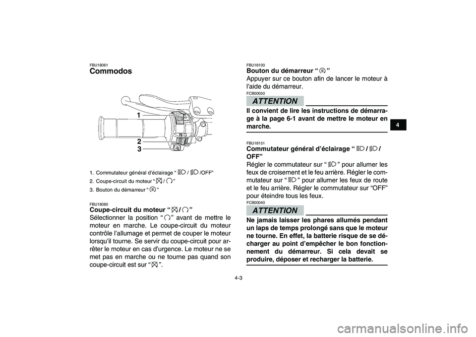 YAMAHA YFZ450 2009  Notices Demploi (in French)  
4-3 
1
2
34
5
6
7
8
9
10
11
 
FBU18061 
Commodos  
FBU18080 
Coupe-circuit du moteur “/”  
Sélectionner la position “” avant de mettre le
moteur en marche. Le coupe-circuit du moteur
contr