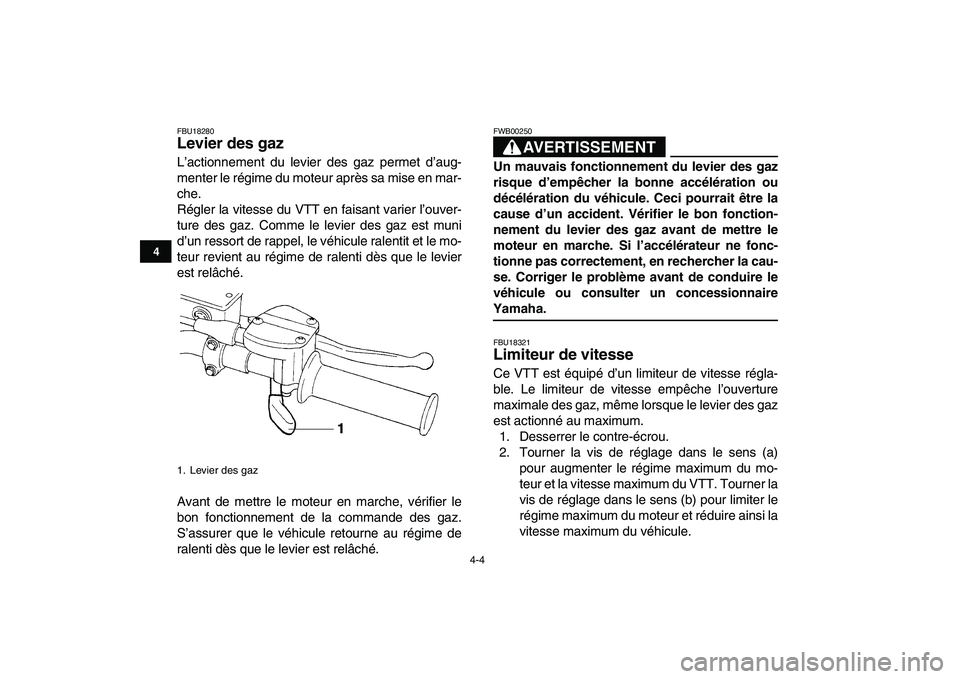 YAMAHA YFZ450 2009  Notices Demploi (in French)  
4-4 
1
2
34
5
6
7
8
9
10
11
 
FBU18280 
Levier des gaz  
L’actionnement du levier des gaz permet d’aug-
menter le régime du moteur après sa mise en mar-
che.
Régler la vitesse du VTT en faisa