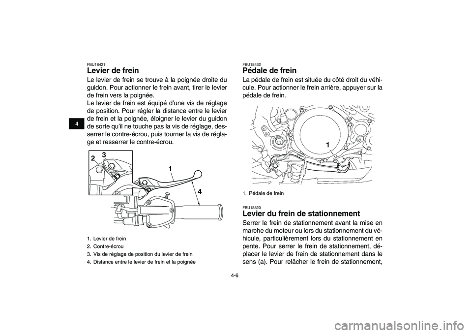 YAMAHA YFZ450 2009  Notices Demploi (in French)  
4-6 
1
2
34
5
6
7
8
9
10
11
 
FBU18421 
Levier de frein  
Le levier de frein se trouve à la poignée droite du
guidon. Pour actionner le frein avant, tirer le levier
de frein vers la poignée.
Le l
