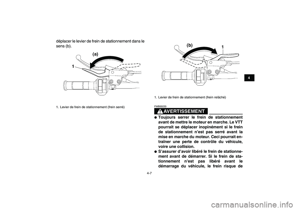 YAMAHA YFZ450 2009  Notices Demploi (in French)  
4-7 
1
2
34
5
6
7
8
9
10
11
 
déplacer le levier de frein de stationnement dans le
sens (b).
AVERTISSEMENT
 
FWB00220  
 
Toujours serrer le frein de stationnement
avant de mettre le moteur en mar
