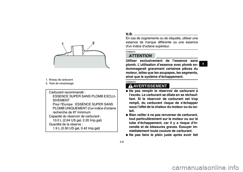 YAMAHA YFZ450 2009  Notices Demploi (in French)  
4-9 
1
2
34
5
6
7
8
9
10
11
N.B. 
En cas de cognements ou de cliquetis, utiliser une
essence de marque différente ou une essence 
d’un indice d’octane supérieur.ATTENTION 
FCB00070  
Utiliser 