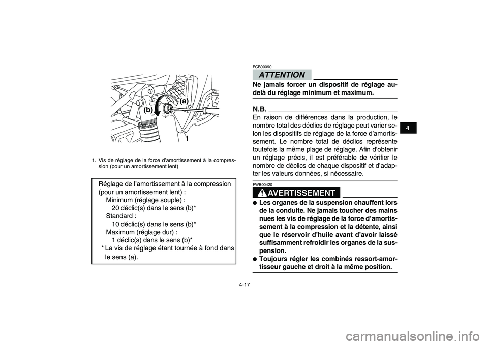 YAMAHA YFZ450 2009  Notices Demploi (in French)  
4-17 
1
2
34
5
6
7
8
9
10
11
ATTENTION 
FCB00090  
Ne jamais forcer un dispositif de réglage au- 
delà du réglage minimum et maximum.
N.B.
 
En raison de différences dans la production, le
nombr