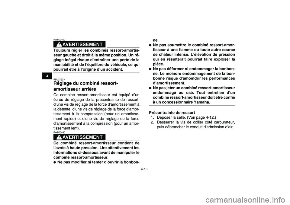 YAMAHA YFZ450 2009  Notices Demploi (in French)  
4-18 
1
2
34
5
6
7
8
9
10
11
AVERTISSEMENT
 
FWB00400  
Toujours régler les combinés ressort-amortis-
seur gauche et droit à la même position. Un ré-
glage inégal risque d’entraîner une per