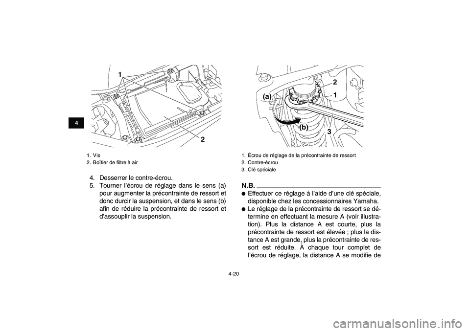 YAMAHA YFZ450 2009  Notices Demploi (in French)  
4-20 
1
2
34
5
6
7
8
9
10
11
 
4. Desserrer le contre-écrou.
5. Tourner l’écrou de réglage dans le sens (a)
pour augmenter la précontrainte de ressort et
donc durcir la suspension, et dans le 