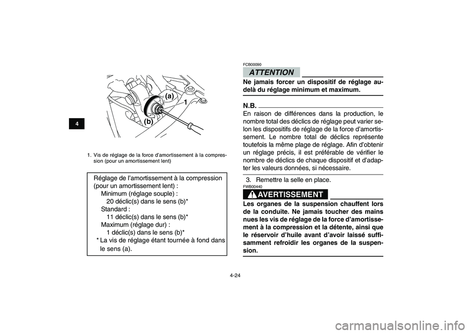 YAMAHA YFZ450 2009  Notices Demploi (in French)  
4-24 
1
2
34
5
6
7
8
9
10
11
ATTENTION 
FCB00090  
Ne jamais forcer un dispositif de réglage au- 
delà du réglage minimum et maximum.
N.B.
 
En raison de différences dans la production, le
nombr