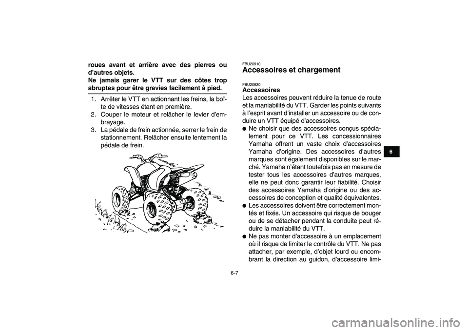 YAMAHA YFZ450 2009  Notices Demploi (in French)  
6-7 
1
2
3
4
56
7
8
9
10
11
 
roues avant et arrière avec des pierres ou
d’autres objets.
Ne jamais garer le VTT sur des côtes trop 
abruptes pour être gravies facilement à pied. 
1. Arrêter 
