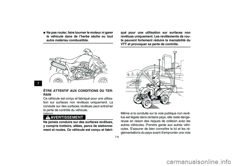 YAMAHA YFZ450 2009  Notices Demploi (in French)  
7-9 
1
2
3
4
5
67
8
9
10
11
 
 
Ne pas rouler, faire tourner le moteur ni garer
le véhicule dans de l’herbe sèche ou tout 
autre matériau combustible.
ÊTRE ATTENTIF AUX CONDITIONS DU TER-
RAI