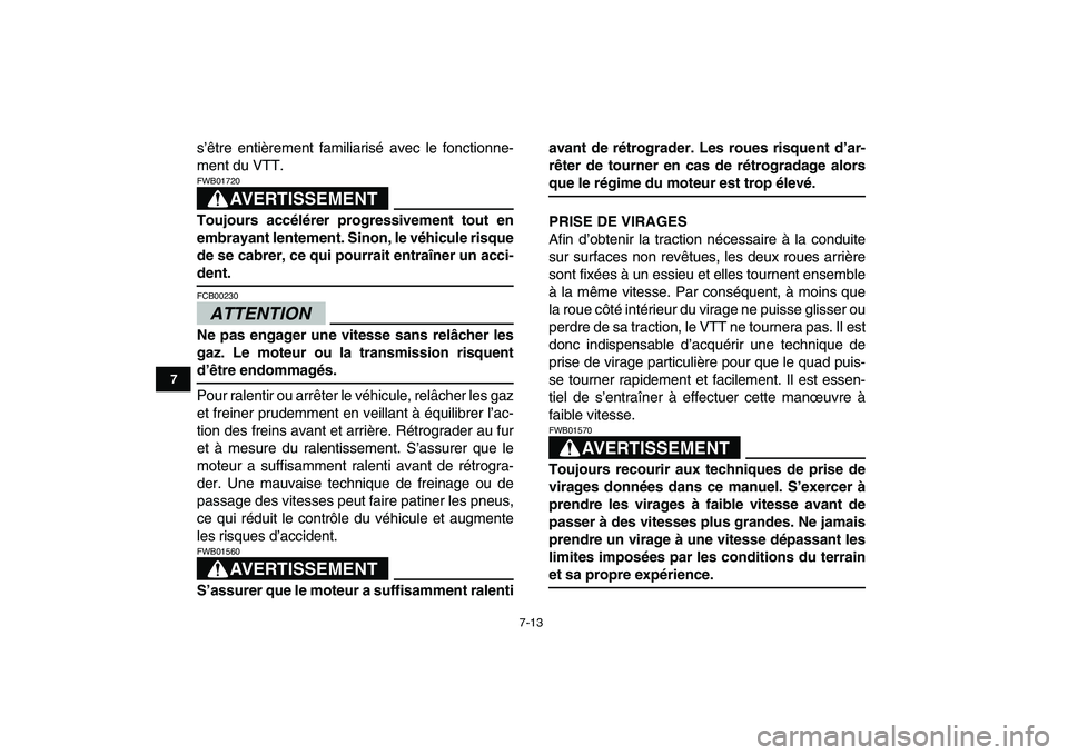 YAMAHA YFZ450 2009 Notices Demploi (in French)
7-13
1
2
3
4
5
67
8
9
10
11
s’être entièrement familiarisé avec le fonctionne-
ment du VTT.
AVERTISSEMENT
FWB01720
Toujours accélérer progressivement tout en
embrayant lentement. Sinon YAMAHA YFZ450 2009 Notices Demploi (in French)
7-13
1
2
3
4
5
67
8
9
10
11
s’être entièrement familiarisé avec le fonctionne-
ment du VTT.
AVERTISSEMENT
FWB01720
Toujours accélérer progressivement tout en
embrayant lentement. Sinon