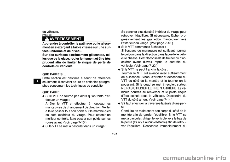 YAMAHA YFZ450 2009  Notices Demploi (in French)  
7-23 
1
2
3
4
5
67
8
9
10
11
 
du véhicule.
AVERTISSEMENT
 
FWB01661  
Apprendre à contrôler le patinage ou le glisse-
ment en s’exerçant à faible vitesse sur une sur-
face uniforme et de niv