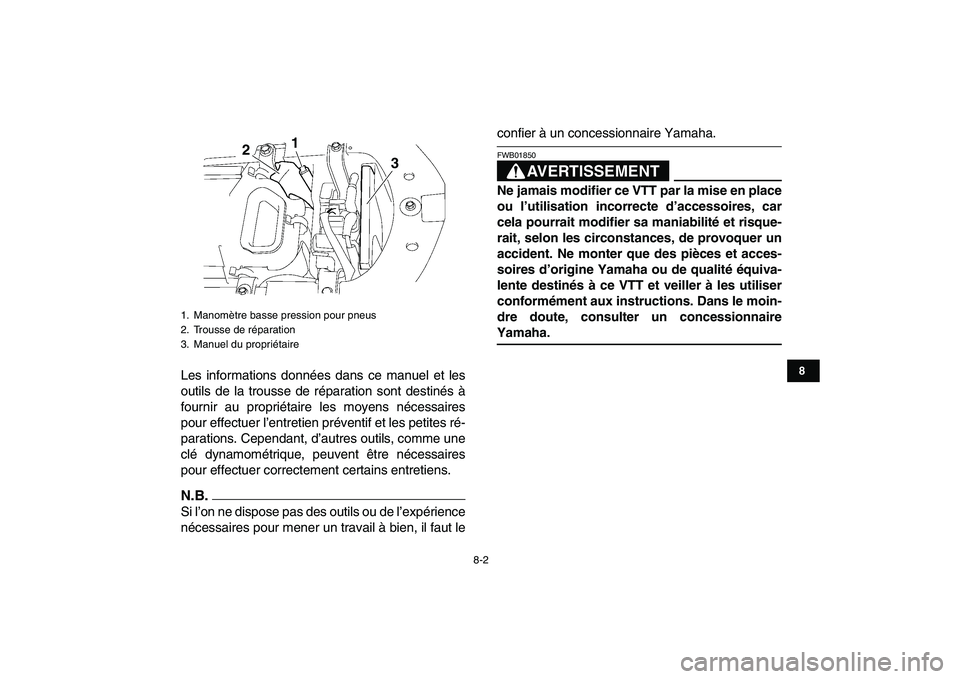 YAMAHA YFZ450 2009  Notices Demploi (in French)  
8-2 
1
2
3
4
5
6
78
9
10
11
 
Les informations données dans ce manuel et les
outils de la trousse de réparation sont destinés à
fournir au propriétaire les moyens nécessaires
pour effectuer l