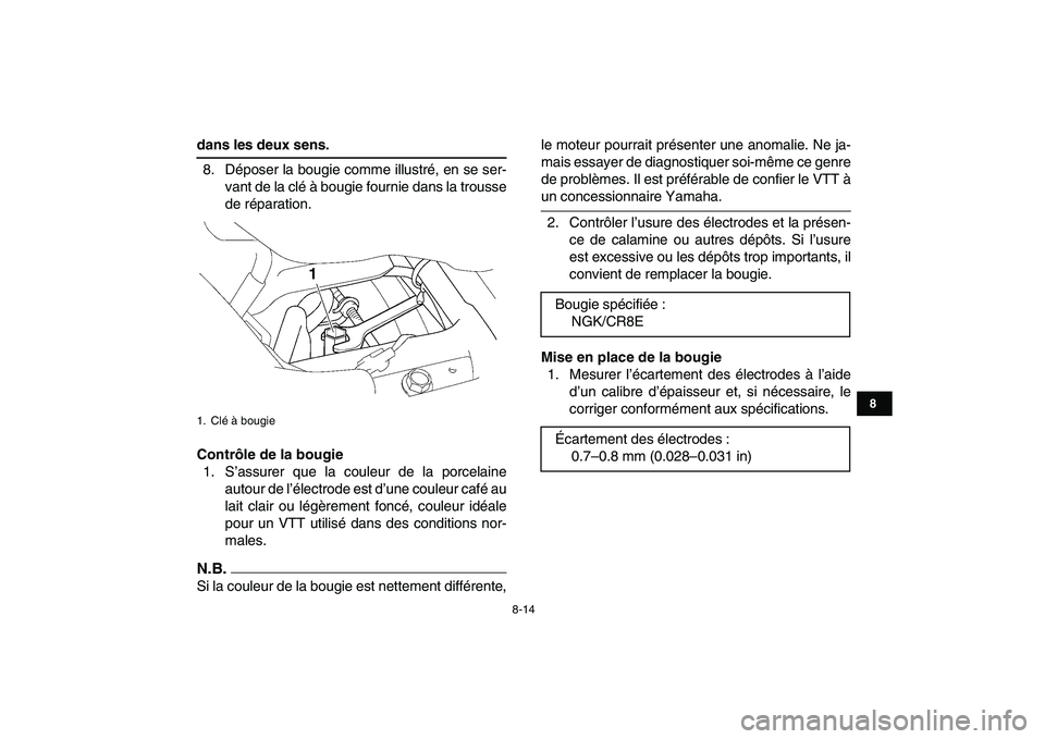 YAMAHA YFZ450 2009  Notices Demploi (in French)  
8-14 
1
2
3
4
5
6
78
9
10
11
 
dans les deux sens. 
8. Déposer la bougie comme illustré, en se ser-
vant de la clé à bougie fournie dans la trousse
de réparation. 
Contrôle de la bougie 
1. S