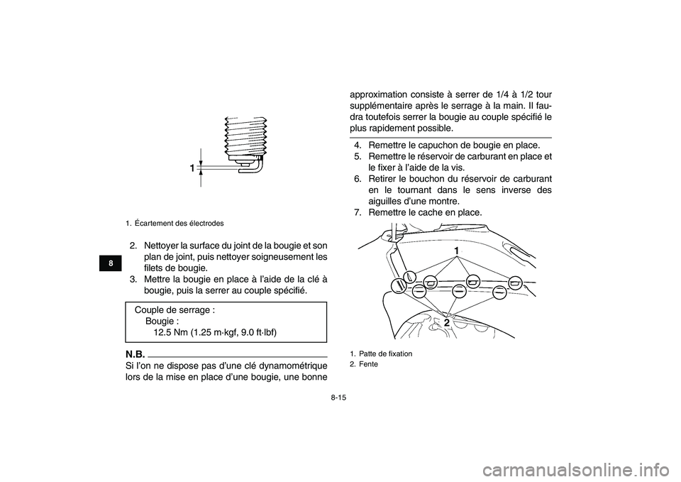 YAMAHA YFZ450 2009  Notices Demploi (in French)  
8-15 
1
2
3
4
5
6
78
9
10
11
 
2. Nettoyer la surface du joint de la bougie et son
plan de joint, puis nettoyer soigneusement les
filets de bougie.
3. Mettre la bougie en place à l’aide de la cl