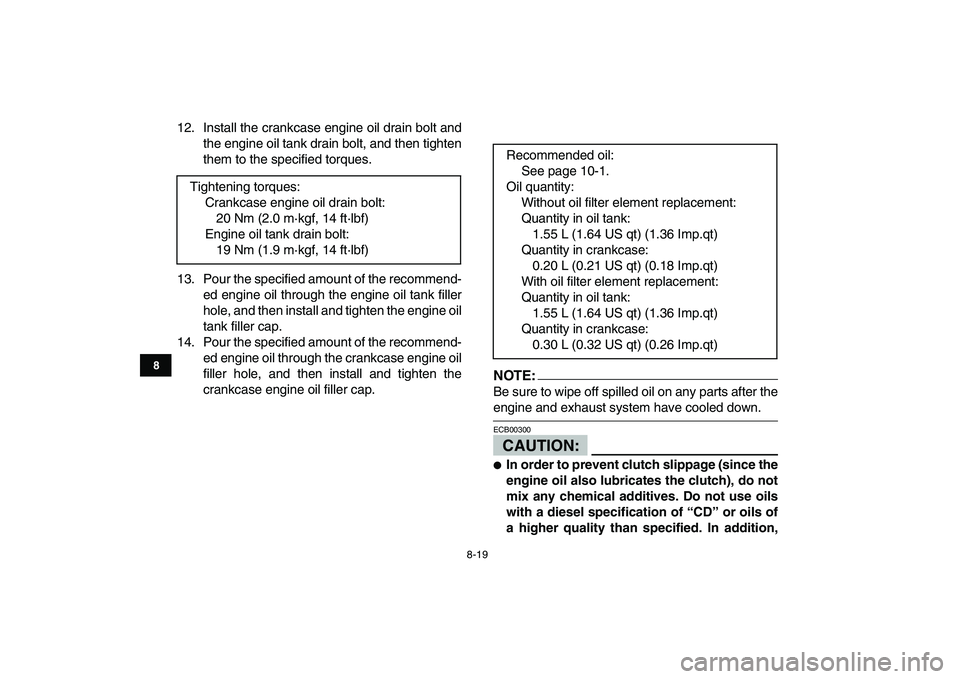 YAMAHA YFZ450 2008  Owners Manual  
8-19 
1
2
3
4
5
6
78
9
10
11
 
12. Install the crankcase engine oil drain bolt and
the engine oil tank drain bolt, and then tighten
them to the specified torques.
13. Pour the specified amount of th YAMAHA YFZ450 2008  Owners Manual  
8-19 
1
2
3
4
5
6
78
9
10
11
 
12. Install the crankcase engine oil drain bolt and
the engine oil tank drain bolt, and then tighten
them to the specified torques.
13. Pour the specified amount of th