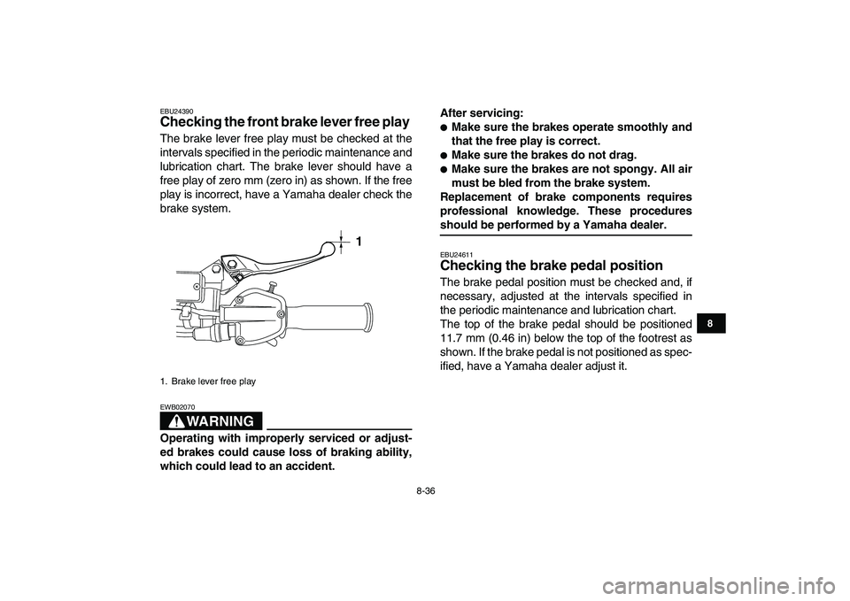 YAMAHA YFZ450 2008  Owners Manual  
8-36 
1
2
3
4
5
6
78
9
10
11
 
EBU24390 
Checking the front brake lever free play  
The brake lever free play must be checked at the
intervals specified in the periodic maintenance and
lubrication c