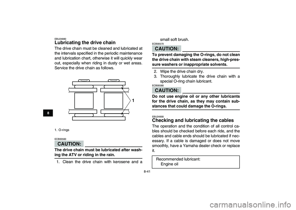 YAMAHA YFZ450 2008  Owners Manual  
8-41 
1
2
3
4
5
6
78
9
10
11
 
EBU24880 
Lubricating the drive chain  
The drive chain must be cleaned and lubricated at
the intervals specified in the periodic maintenance
and lubrication chart, ot YAMAHA YFZ450 2008  Owners Manual  
8-41 
1
2
3
4
5
6
78
9
10
11
 
EBU24880 
Lubricating the drive chain  
The drive chain must be cleaned and lubricated at
the intervals specified in the periodic maintenance
and lubrication chart, ot