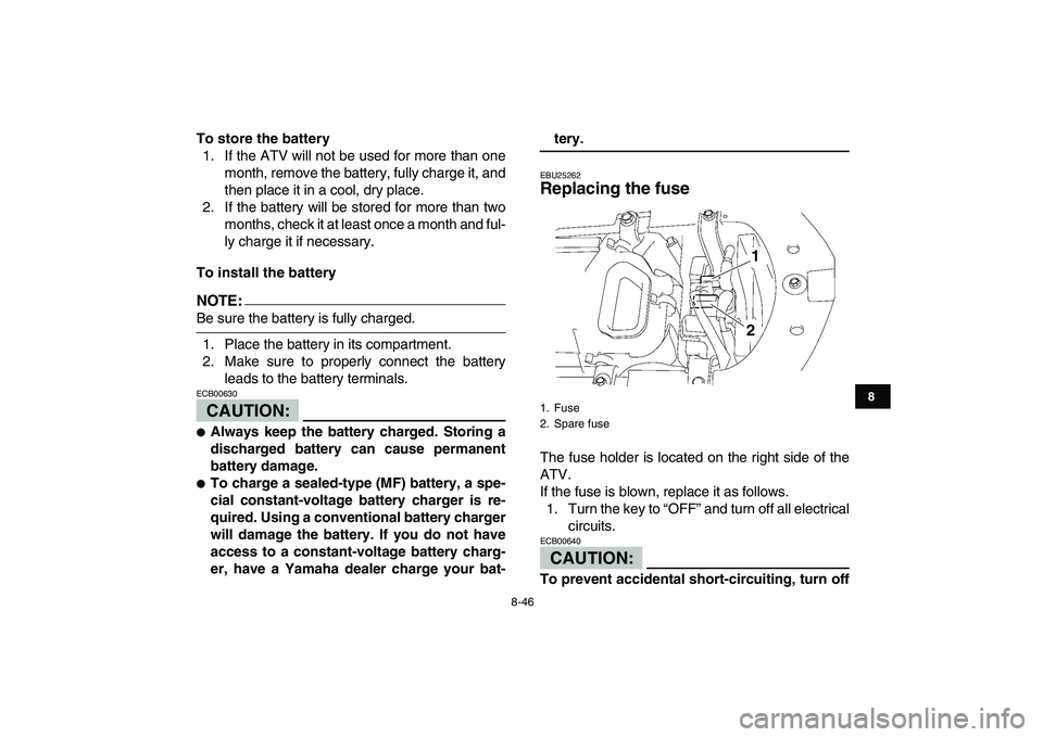YAMAHA YFZ450 2008  Owners Manual  
8-46 
1
2
3
4
5
6
78
9
10
11
 
To store the battery 
1. If the ATV will not be used for more than one
month, remove the battery, fully charge it, and
then place it in a cool, dry place.
2. If the ba YAMAHA YFZ450 2008  Owners Manual  
8-46 
1
2
3
4
5
6
78
9
10
11
 
To store the battery 
1. If the ATV will not be used for more than one
month, remove the battery, fully charge it, and
then place it in a cool, dry place.
2. If the ba