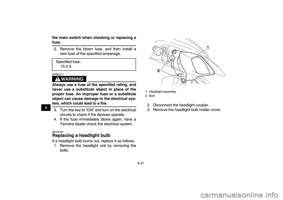 YAMAHA YFZ450 2008  Owners Manual  
8-47 
1
2
3
4
5
6
78
9
10
11
 
the main switch when checking or replacing a 
fuse. 
2. Remove the blown fuse, and then install a
new fuse of the specified amperage.
WARNING
 
EWB02171  
Always use a YAMAHA YFZ450 2008  Owners Manual  
8-47 
1
2
3
4
5
6
78
9
10
11
 
the main switch when checking or replacing a 
fuse. 
2. Remove the blown fuse, and then install a
new fuse of the specified amperage.
WARNING
 
EWB02171  
Always use a