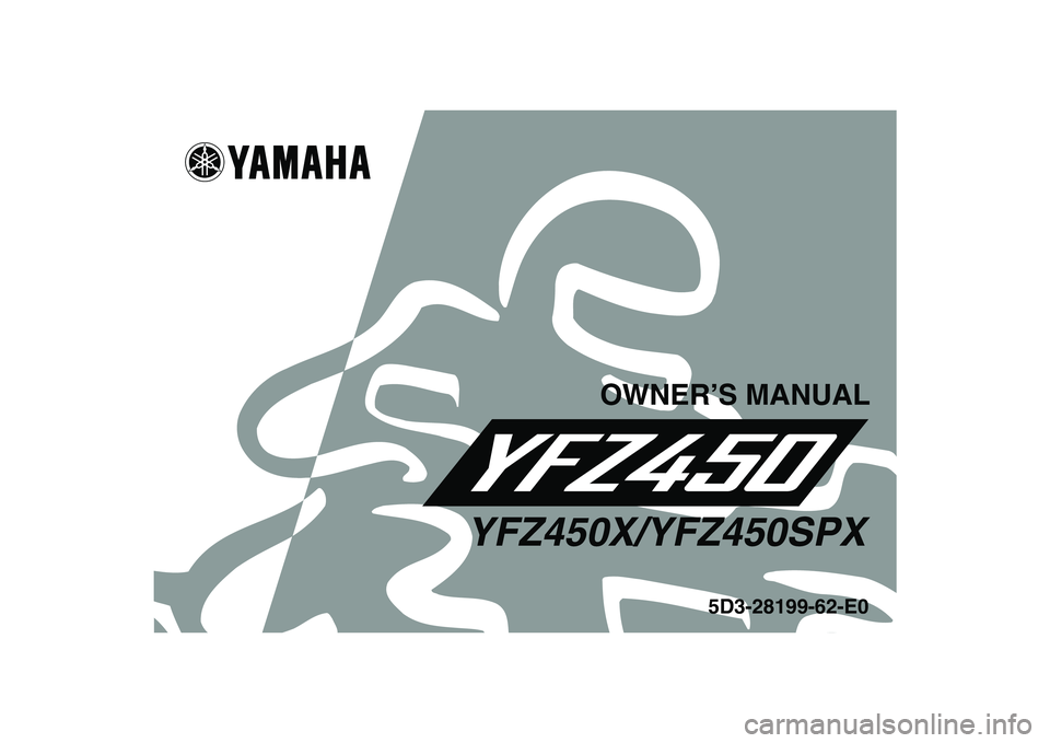 YAMAHA YFZ450 2008 Owners Manual
This A
5D3-28199-62-E0
YFZ450X/YFZ450SPX
OWNER’S MANUAL YAMAHA YFZ450 2008 Owners Manual
This A
5D3-28199-62-E0
YFZ450X/YFZ450SPX
OWNER’S MANUAL