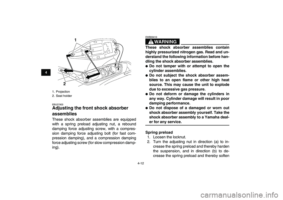 YAMAHA YFZ450 2008 Owners Guide  
4-12 
1
2
34
5
6
7
8
9
10
11
 
EBU27903 
Adjusting the front shock absorber 
assemblies  
These shock absorber assemblies are equipped
with a spring preload adjusting nut, a rebound
damping force ad