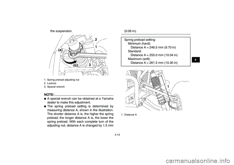 YAMAHA YFZ450 2008 Owners Guide  
4-13 
1
2
34
5
6
7
8
9
10
11
 
the suspension.
NOTE:
 
 
A special wrench can be obtained at a Yamaha
dealer to make this adjustment. 
 
The spring preload setting is determined by
measuring dista