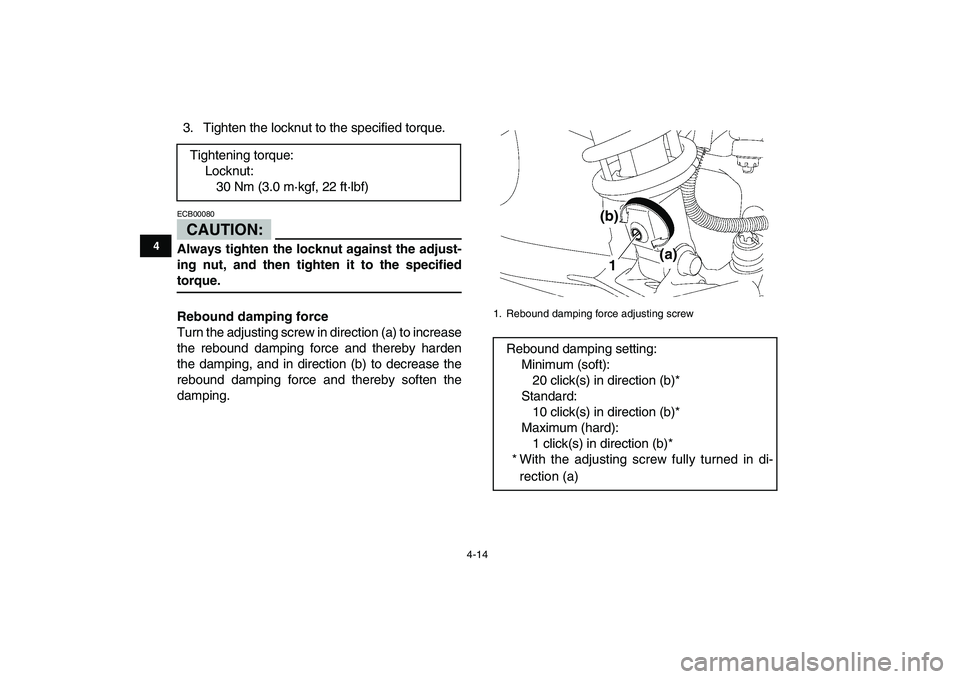 YAMAHA YFZ450 2008 Owners Guide  
4-14 
1
2
34
5
6
7
8
9
10
11
 
3. Tighten the locknut to the specified torque.
CAUTION:
 
ECB00080  
Always tighten the locknut against the adjust-
ing nut, and then tighten it to the specified 
tor