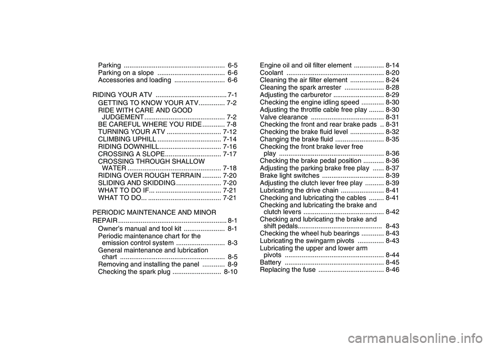 YAMAHA YFZ450 2008  Owners Manual  
Parking ......................................................  6-5
Parking on a slope  ....................................  6-6
Accessories and loading  ...........................  6-6
RIDING YOU