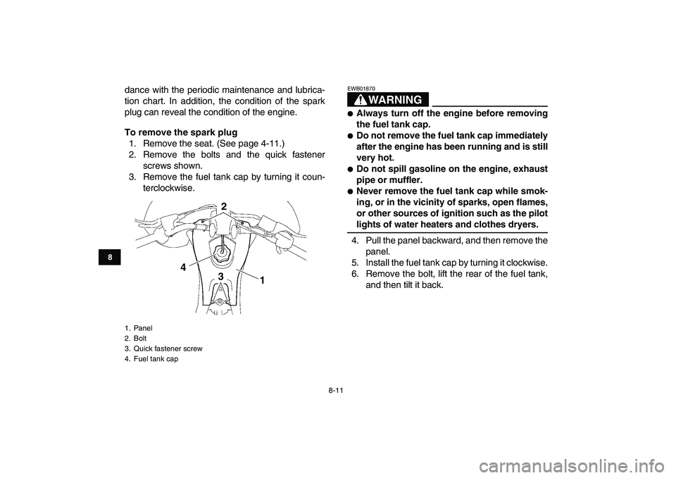 YAMAHA YFZ450 2008  Owners Manual  
8-11 
1
2
3
4
5
6
78
9
10
11
 
dance with the periodic maintenance and lubrica-
tion chart. In addition, the condition of the spark
plug can reveal the condition of the engine. 
To remove the spark 