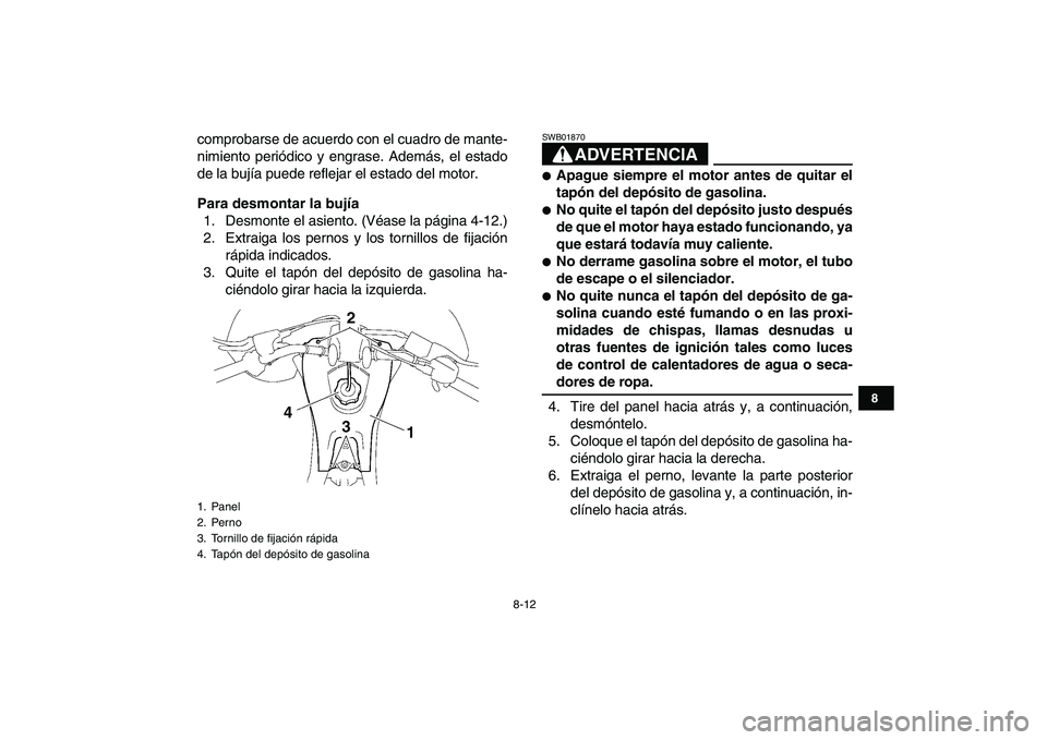 YAMAHA YFZ450 2008 Manuale de Empleo (in Spanish)
8-12
1
2
3
4
5
6
78
9
10
11
comprobarse de acuerdo con el cuadro de mante-
nimiento periódico y engrase. Además, el estado
de la bujía puede reflejar el estado del motor.
Para desmontar la bu YAMAHA YFZ450 2008 Manuale de Empleo (in Spanish)
8-12
1
2
3
4
5
6
78
9
10
11
comprobarse de acuerdo con el cuadro de mante-
nimiento periódico y engrase. Además, el estado
de la bujía puede reflejar el estado del motor.
Para desmontar la bu