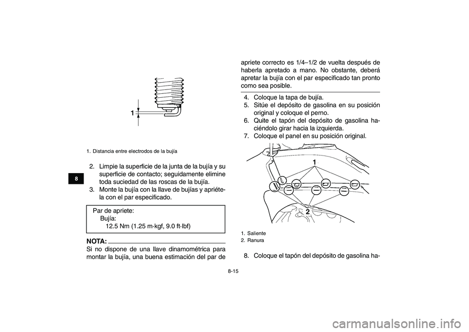 YAMAHA YFZ450 2008 Manuale de Empleo (in Spanish)
8-15
1
2
3
4
5
6
78
9
10
11
2. Limpie la superficie de la junta de la bujía y su
superficie de contacto; seguidamente elimine
toda suciedad de las roscas de la bujía.
3. Monte la bujía con la YAMAHA YFZ450 2008 Manuale de Empleo (in Spanish)
8-15
1
2
3
4
5
6
78
9
10
11
2. Limpie la superficie de la junta de la bujía y su
superficie de contacto; seguidamente elimine
toda suciedad de las roscas de la bujía.
3. Monte la bujía con la