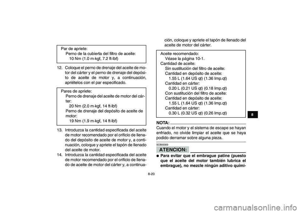YAMAHA YFZ450 2008 Manuale de Empleo (in Spanish)
8-20
1
2
3
4
5
6
78
9
10
11
12. Coloque el perno de drenaje del aceite de mo-
tor del cárter y el perno de drenaje del depósi-
to de aceite de motor y, a continuación,
apriételos con el par e YAMAHA YFZ450 2008 Manuale de Empleo (in Spanish)
8-20
1
2
3
4
5
6
78
9
10
11
12. Coloque el perno de drenaje del aceite de mo-
tor del cárter y el perno de drenaje del depósi-
to de aceite de motor y, a continuación,
apriételos con el par e