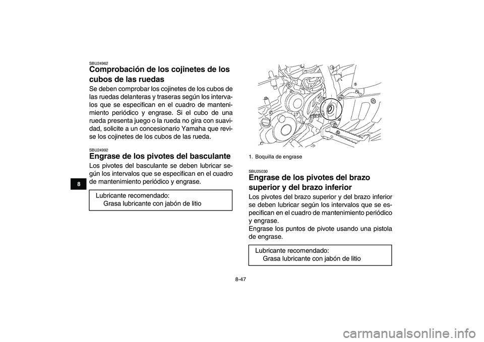 YAMAHA YFZ450 2008  Manuale de Empleo (in Spanish)  
8-47 
1
2
3
4
5
6
78
9
10
11
 
SBU24962 
Comprobación de los cojinetes de los 
cubos de las ruedas  
Se deben comprobar los cojinetes de los cubos de
las ruedas delanteras y traseras según los int