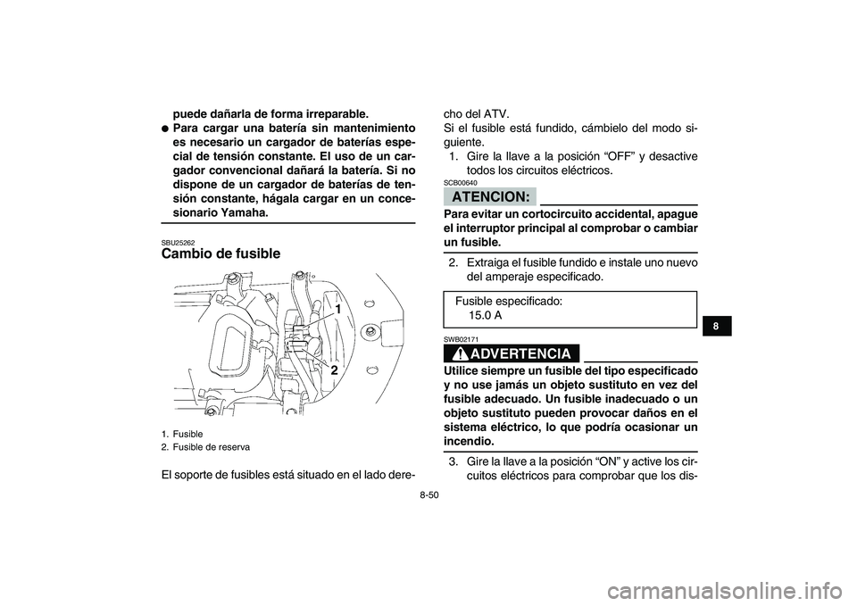 YAMAHA YFZ450 2008  Manuale de Empleo (in Spanish)  
8-50 
1
2
3
4
5
6
78
9
10
11
 
puede dañarla de forma irreparable. 
 
Para cargar una batería sin mantenimiento
es necesario un cargador de baterías espe-
cial de tensión constante. El uso de u